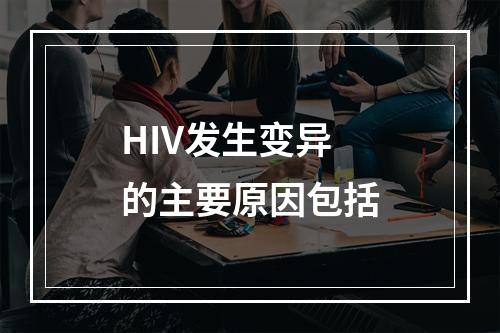 HIV发生变异的主要原因包括