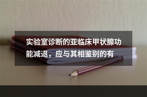 实验室诊断的亚临床甲状腺功能减退，应与其相鉴别的有