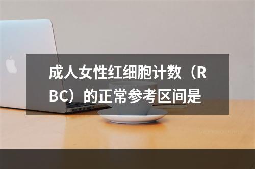 成人女性红细胞计数（RBC）的正常参考区间是