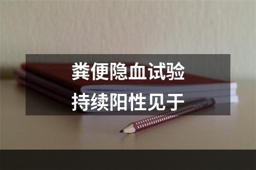 粪便隐血试验持续阳性见于