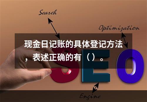 现金日记账的具体登记方法，表述正确的有（ ）。