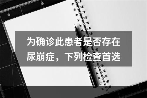 为确诊此患者是否存在尿崩症，下列检查首选