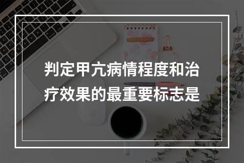 判定甲亢病情程度和治疗效果的最重要标志是