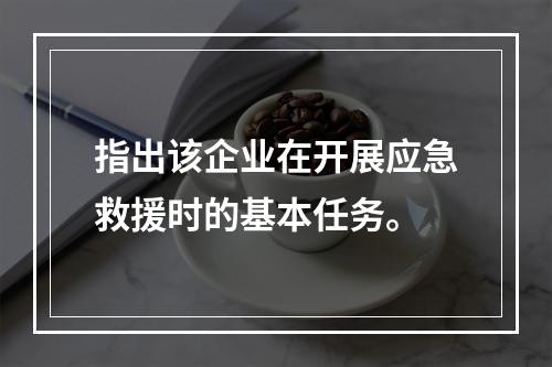 指出该企业在开展应急救援时的基本任务。