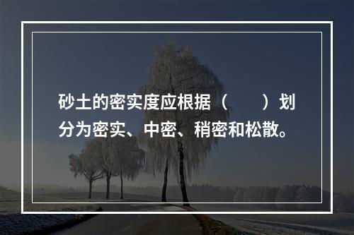 砂土的密实度应根据（　　）划分为密实、中密、稍密和松散。