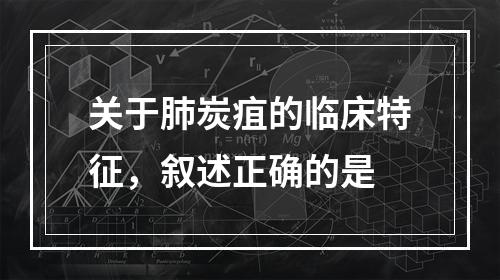 关于肺炭疽的临床特征，叙述正确的是