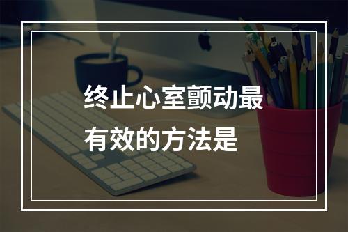 终止心室颤动最有效的方法是