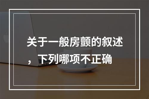 关于一般房颤的叙述，下列哪项不正确