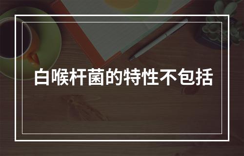 白喉杆菌的特性不包括