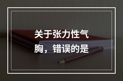 关于张力性气胸，错误的是