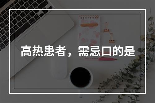 高热患者，需忌口的是