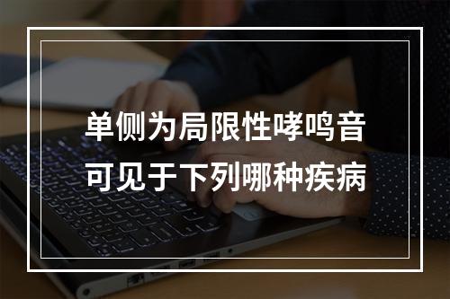 单侧为局限性哮鸣音可见于下列哪种疾病