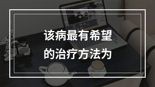 该病最有希望的治疗方法为