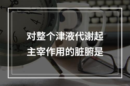 对整个津液代谢起主宰作用的脏腑是