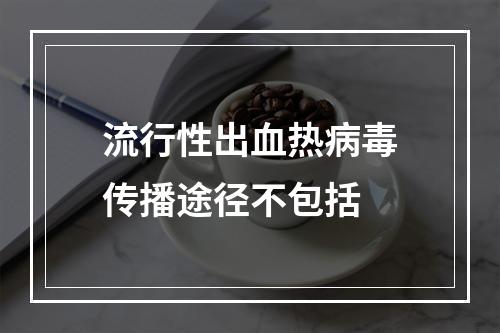 流行性出血热病毒传播途径不包括