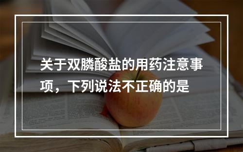 关于双膦酸盐的用药注意事项，下列说法不正确的是