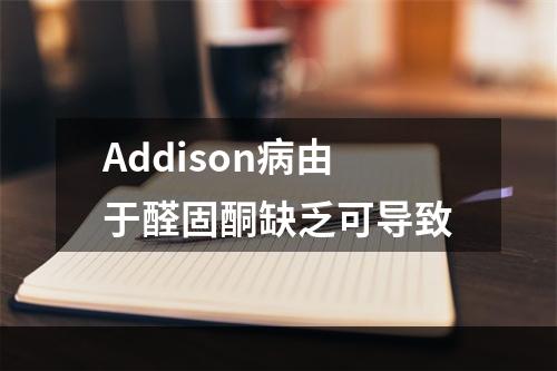 Addison病由于醛固酮缺乏可导致