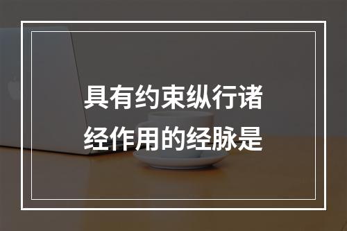 具有约束纵行诸经作用的经脉是