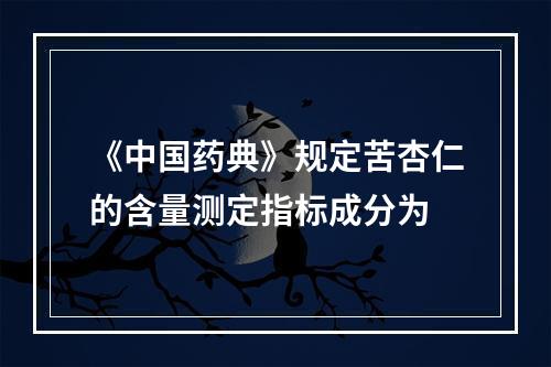 《中国药典》规定苦杏仁的含量测定指标成分为