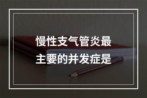 慢性支气管炎最主要的并发症是