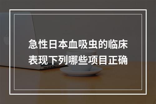 急性日本血吸虫的临床表现下列哪些项目正确