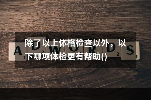 除了以上体格检查以外，以下哪项体检更有帮助()