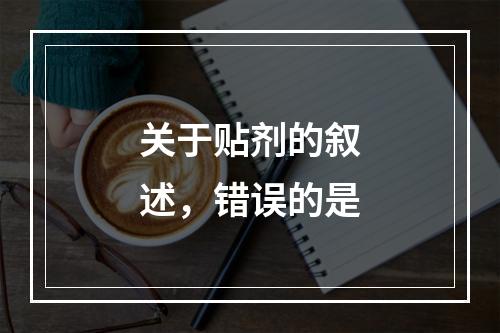 关于贴剂的叙述，错误的是