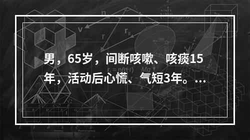 男，65岁，间断咳嗽、咳痰15年，活动后心慌、气短3年。近5