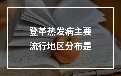 登革热发病主要流行地区分布是