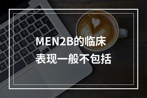 MEN2B的临床表现一般不包括