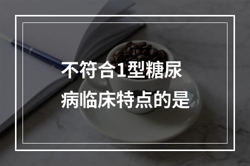 不符合1型糖尿病临床特点的是