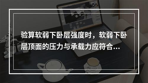 验算软弱下卧层强度时，软弱下卧层顶面的压力与承载力应符合下