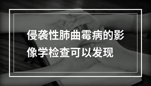 侵袭性肺曲霉病的影像学检查可以发现