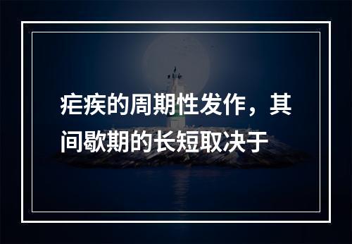 疟疾的周期性发作，其间歇期的长短取决于