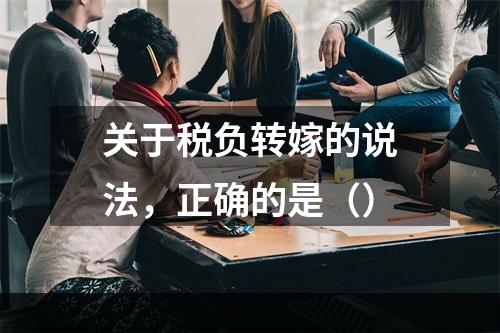 关于税负转嫁的说法，正确的是（）