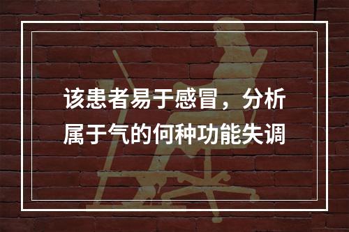 该患者易于感冒，分析属于气的何种功能失调