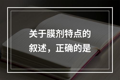 关于膜剂特点的叙述，正确的是