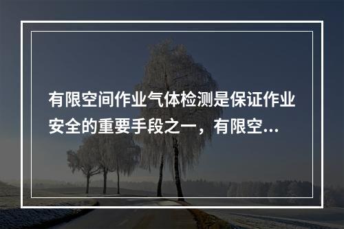 有限空间作业气体检测是保证作业安全的重要手段之一，有限空间作