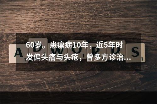 60岁。患瘰疬10年，近5年时发偏头痛与头疮，曾多方诊治而乏