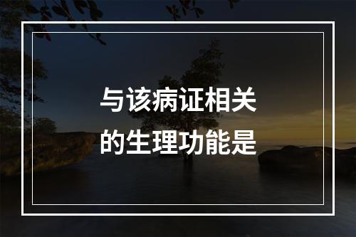 与该病证相关的生理功能是