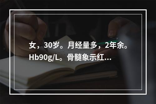 女，30岁。月经量多，2年余。Hb90g/L。骨髓象示红细胞