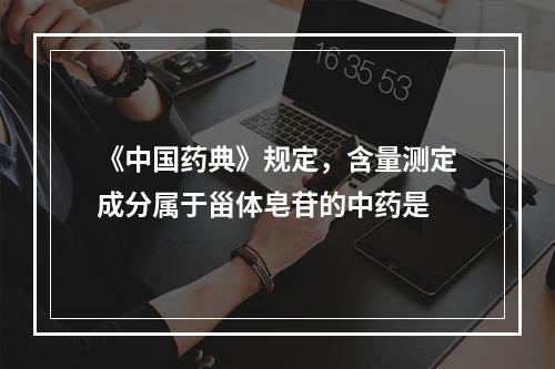 《中国药典》规定，含量测定成分属于甾体皂苷的中药是