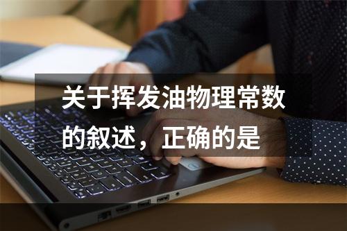 关于挥发油物理常数的叙述，正确的是