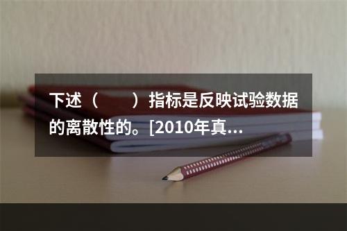 下述（　　）指标是反映试验数据的离散性的。[2010年真题