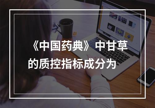 《中国药典》中甘草的质控指标成分为