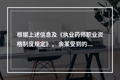 根据上述信息及《执业药师职业资格制度规定》， 余某受到的行政