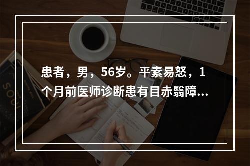 患者，男，56岁。平素易怒，1个月前医师诊断患有目赤翳障，症