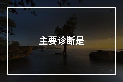 主要诊断是