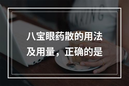 八宝眼药散的用法及用量，正确的是