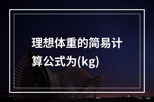 理想体重的简易计算公式为(kg)